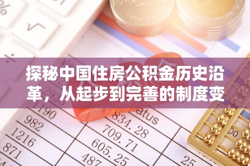 丽水探秘中国住房公积金历史沿革，从起步到完善的制度变迁