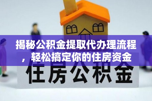 丽水揭秘公积金提取代办理流程，轻松搞定你的住房资金