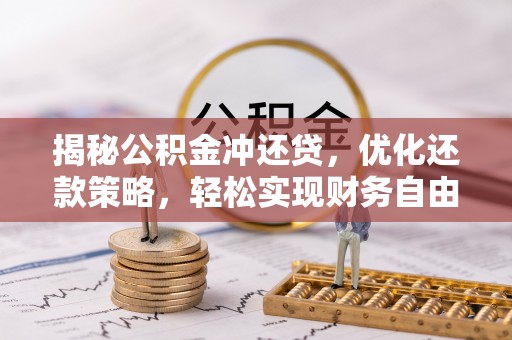 丽水揭秘公积金冲还贷，优化还款策略，轻松实现财务自由